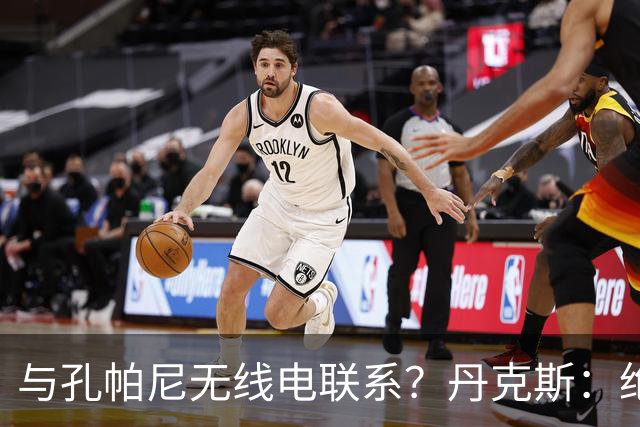 与孔帕尼无线电联系？丹克斯：绝对不会，我们会让他好好休息