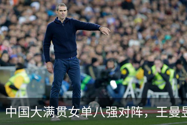 中国大满贯女单八强对阵，王曼昱3-2艰难过关，国乒小将遗憾出局