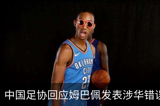 中国足协回应姆巴佩发表涉华错误言论