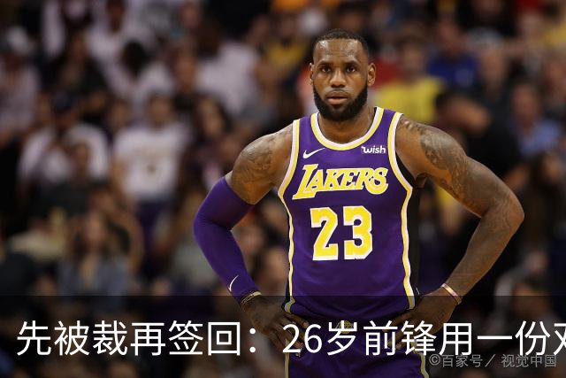 先被裁再签回：26岁前锋用一份双向合同留在雄鹿