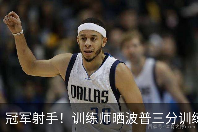 冠军射手！训练师晒波普三分训练集锦 快速出手连续命中