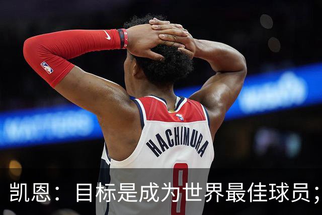 凯恩：目标是成为世界最佳球员；金球奖非常特别