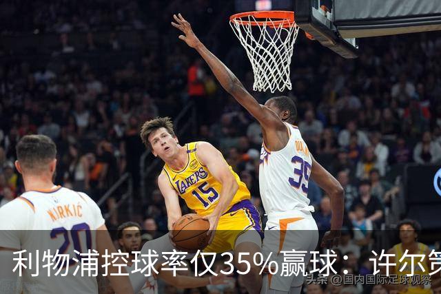 利物浦控球率仅35%赢球：许尔策勒指其未组织进攻