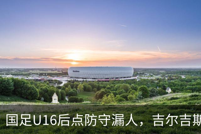 国足U16后点防守漏人，吉尔吉斯斯坦U16扳平比分
