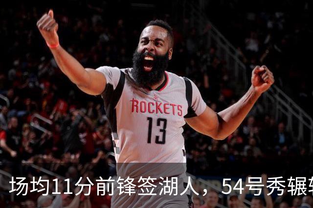 场均11分前锋签湖人，54号秀辗转三队再出发