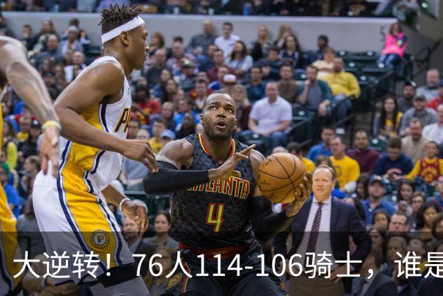 大逆转！76人114-106骑士，谁是本场比赛的功臣，数据不会说谎！