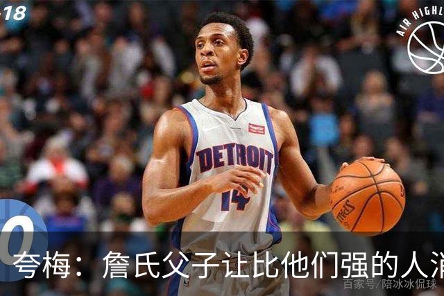 夸梅：詹氏父子让比他们强的人消失 高中比他强的人都销声匿迹了