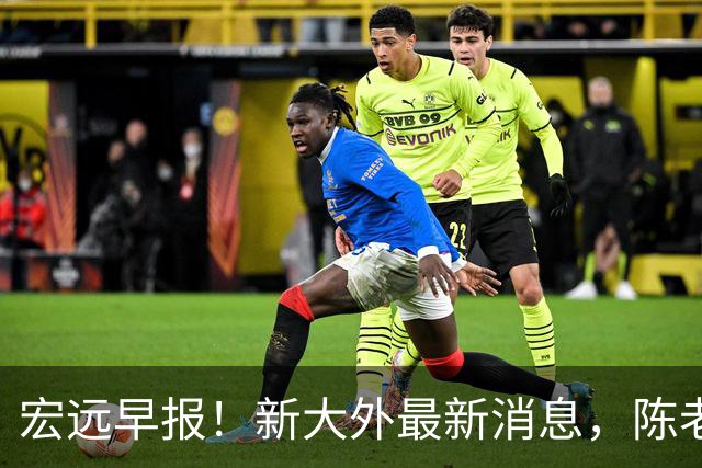 宏远早报！新大外最新消息，陈老板找救火小外，周鹏无缘助教真因曝光