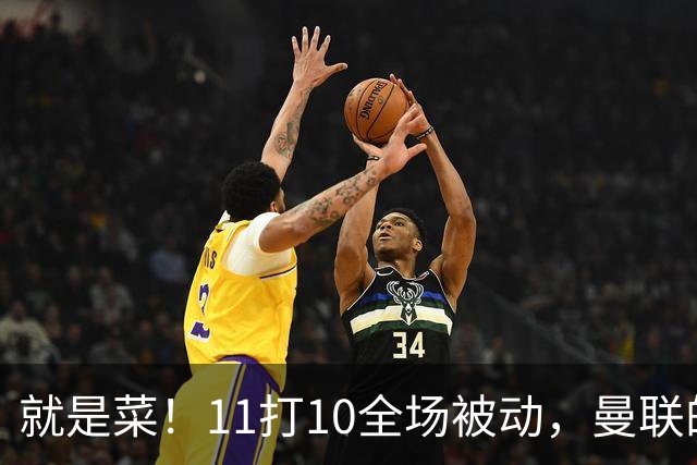 就是菜！11打10全场被动，曼联的3分变1分还真不能怪运气