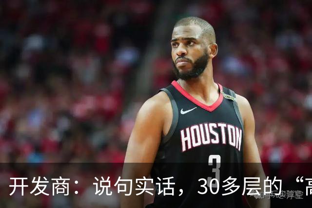 开发商：说句实话，30多层的“高楼住宅”未来推倒重建几乎不可能