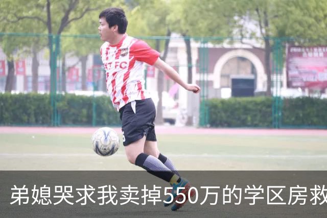 弟媳哭求我卖掉550万的学区房救她的弟弟，我反问：你住在1200万