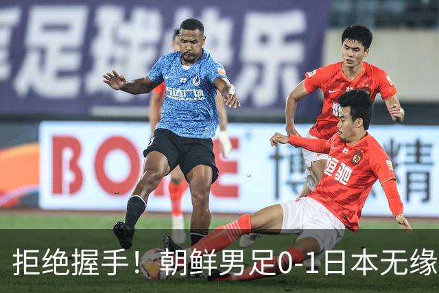 拒绝握手！朝鲜男足0-1日本无缘亚运四强 强烈不满争议判罚