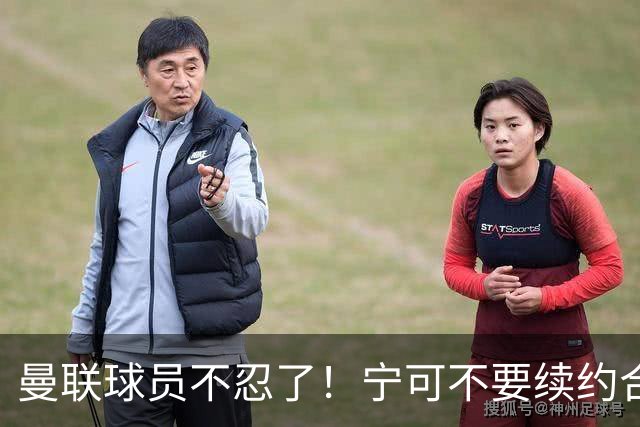 曼联球员不忍了！宁可不要续约合同，也要点名开喷，这赛季争四别想了