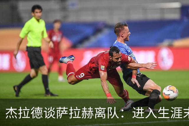 杰拉德谈萨拉赫离队：进入生涯末期，重要的是能继续享受比赛乐趣