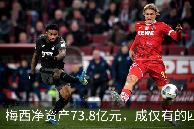 梅西净资产73.8亿元，成仅有的四位现役达到亿万身家的运动员之一