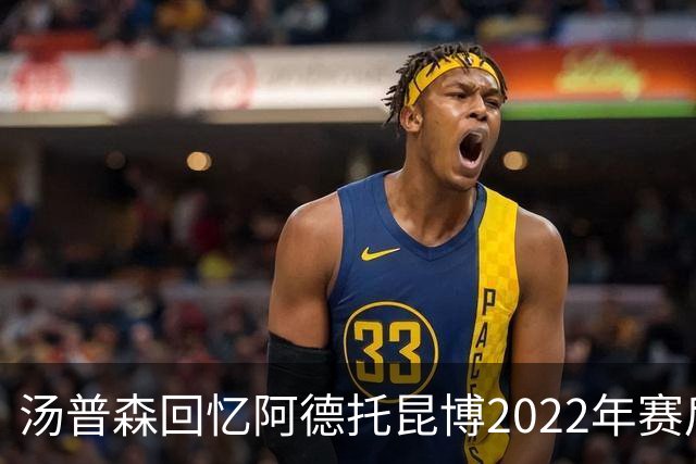 汤普森回忆阿德托昆博2022年赛后致意：那对我意义重大