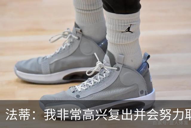 法蒂：我非常高兴复出并会努力取得进步，最喜欢的位置在禁区附近