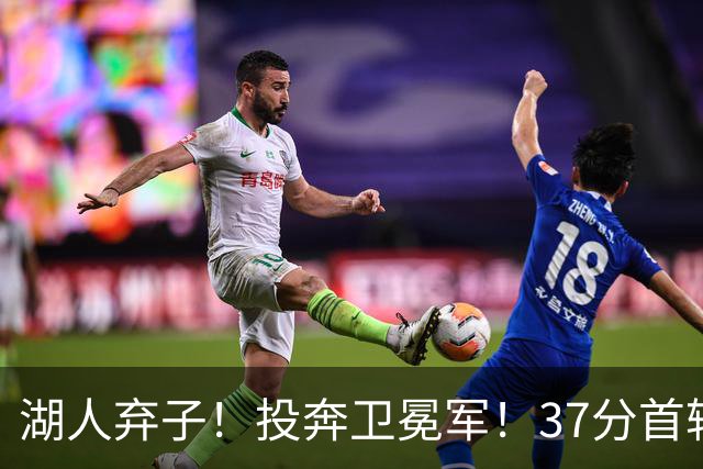 湖人弃子！投奔卫冕军！37分首轮秀！纽约能留下吗？