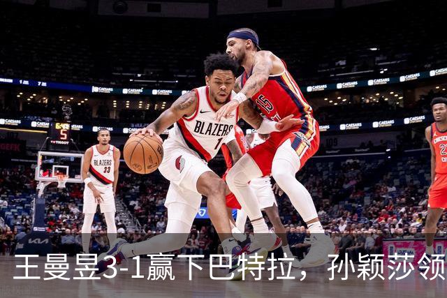 王曼昱3-1赢下巴特拉，孙颖莎领先剩10分：没想到何卓佳下轮对她
