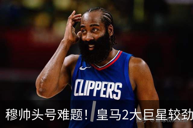 穆帅头号难题！皇马2大巨星较劲：你若不防守 我也不防守