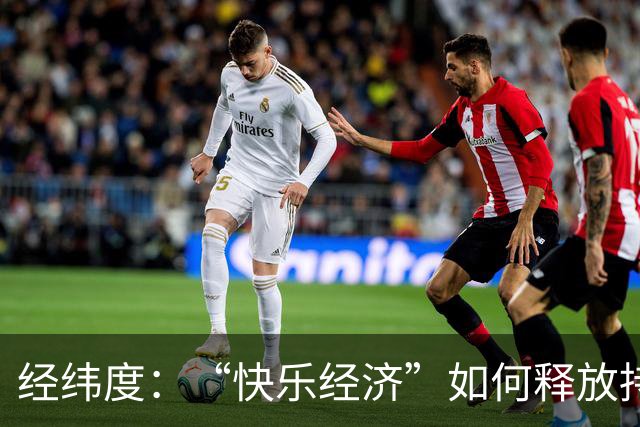 经纬度：“快乐经济”如何释放持久消费活力？
