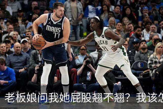 老板娘问我她屁股翘不翘？我该怎么回答？