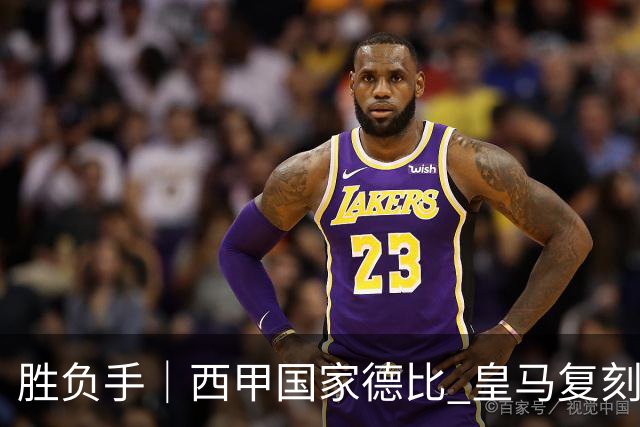 胜负手｜西甲国家德比 皇马复刻巴黎战法 拷问弗里克透支体系