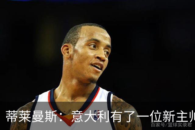 蒂莱曼斯：意大利有了一位新主帅，但我们对一切都做好了准备