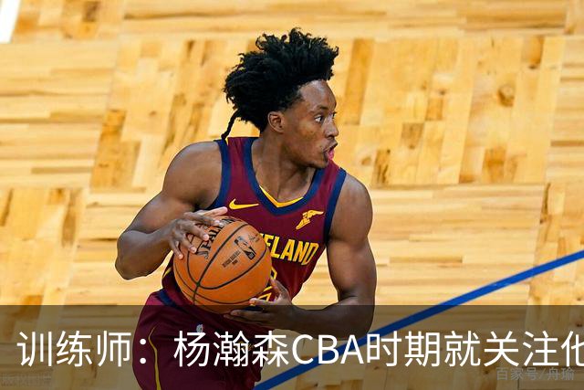 训练师：杨瀚森CBA时期就关注他，球商极高打球像后卫