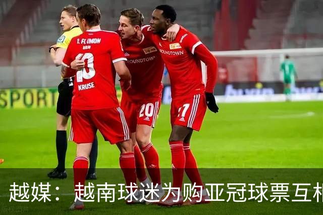 越媒：越南球迷为购亚冠球票互相推搡摔倒在地