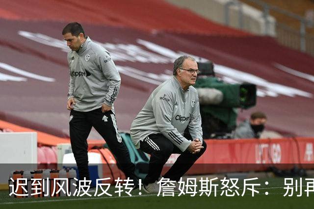 迟到风波反转！詹姆斯怒斥：别再造谣了