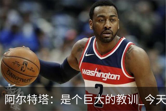 阿尔特塔：是个巨大的教训 今天的情况绝不允许再发生