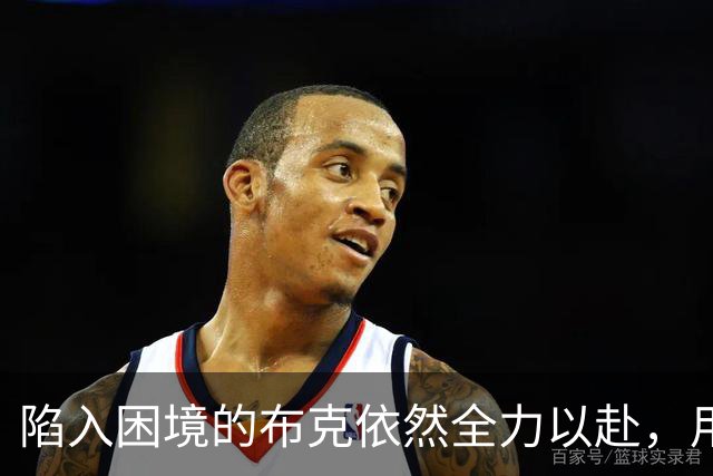 陷入困境的布克依然全力以赴，用敬业表现诠释球星风骨！