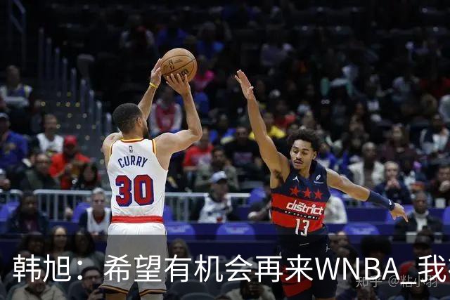韩旭：希望有机会再来WNBA 我在这学到很多 也把经验带到了国家队