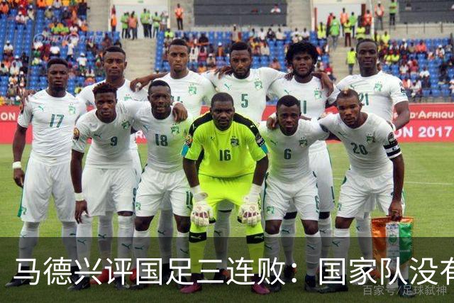 马德兴评国足三连败：国家队没有热身练兵一说，上来就必须玩命