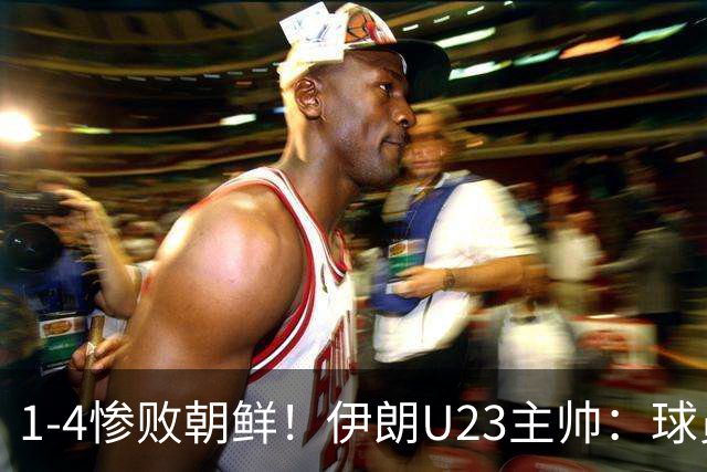 1-4惨败朝鲜！伊朗U23主帅：球员本以为能轻松获胜，结果无法接受