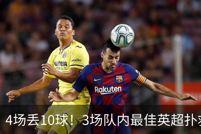 4场丢10球！3场队内最佳英超扑救第1又如何，大马丁真心带不动