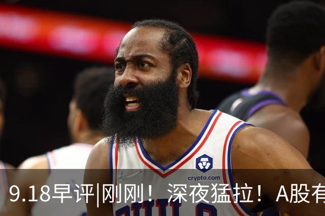 9.18早评|刚刚！深夜猛拉！A股有救了？