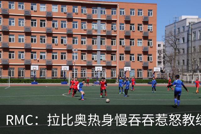 RMC：拉比奥热身慢吞吞惹怒教练组，仍策动第四球